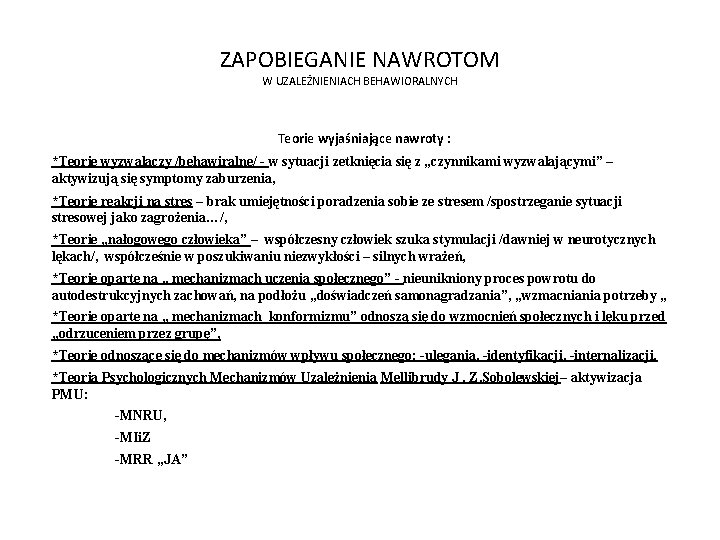 ZAPOBIEGANIE NAWROTOM W UZALEŻNIENIACH BEHAWIORALNYCH Teorie wyjaśniające nawroty : *Teorie wyzwalaczy /behawiralne/ - w