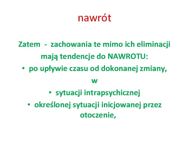 nawrót Zatem - zachowania te mimo ich eliminacji mają tendencje do NAWROTU: • po