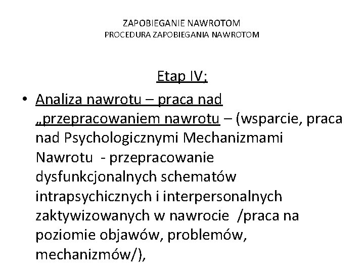 ZAPOBIEGANIE NAWROTOM PROCEDURA ZAPOBIEGANIA NAWROTOM Etap IV; • Analiza nawrotu – praca nad „przepracowaniem