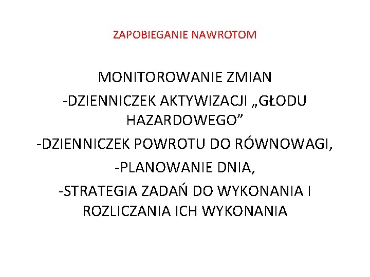 ZAPOBIEGANIE NAWROTOM MONITOROWANIE ZMIAN -DZIENNICZEK AKTYWIZACJI „GŁODU HAZARDOWEGO” -DZIENNICZEK POWROTU DO RÓWNOWAGI, -PLANOWANIE DNIA,
