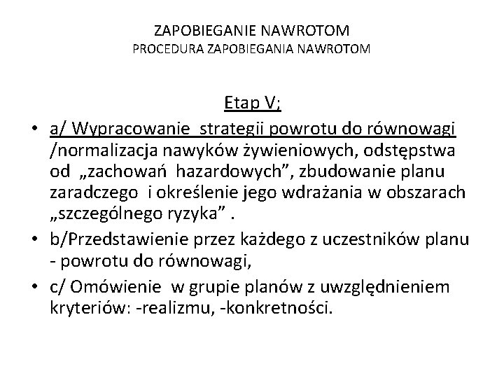 ZAPOBIEGANIE NAWROTOM PROCEDURA ZAPOBIEGANIA NAWROTOM Etap V; • a/ Wypracowanie strategii powrotu do równowagi