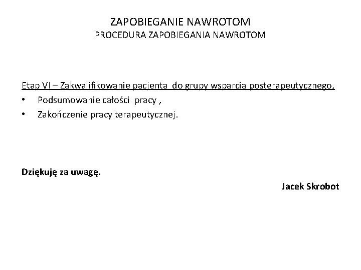 ZAPOBIEGANIE NAWROTOM PROCEDURA ZAPOBIEGANIA NAWROTOM Etap VI – Zakwalifikowanie pacjenta do grupy wsparcia posterapeutycznego,