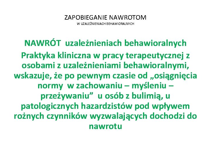 ZAPOBIEGANIE NAWROTOM W UZALEŻNIENIACH BEHAWIORALNYCH NAWRÓT uzależnieniach behawioralnych Praktyka kliniczna w pracy terapeutycznej z