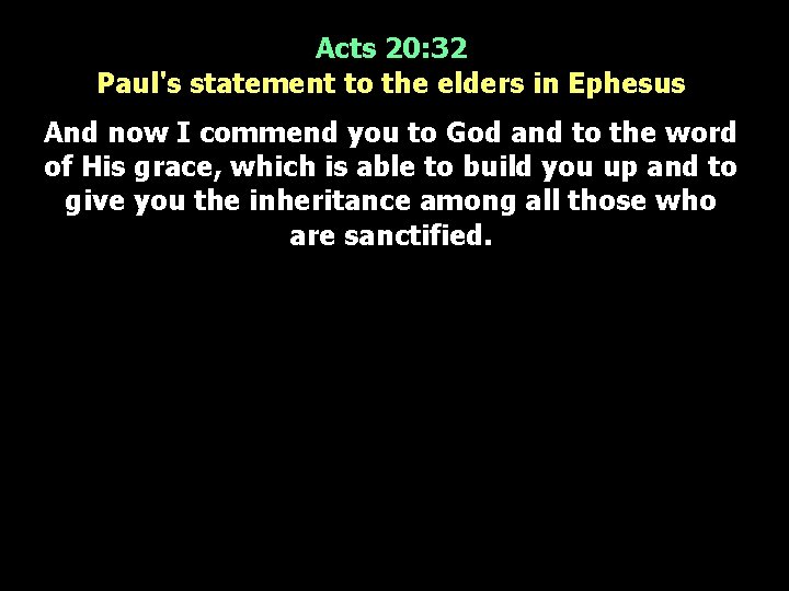 Acts 20: 32 Paul's statement to the elders in Ephesus And now I commend