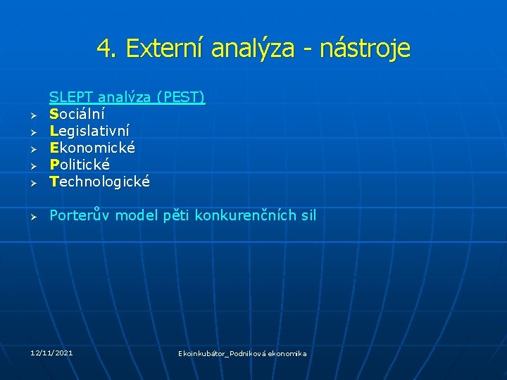 4. Externí analýza - nástroje Ø SLEPT analýza (PEST) Sociální Legislativní Ekonomické Politické Technologické