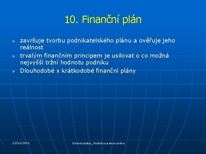 10. Finanční plán Ø Ø Ø završuje tvorbu podnikatelského plánu a ověřuje jeho reálnost