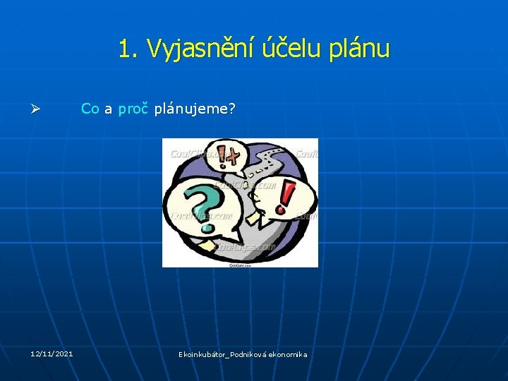 1. Vyjasnění účelu plánu Ø 12/11/2021 Co a proč plánujeme? Ekoinkubátor_Podniková ekonomika 