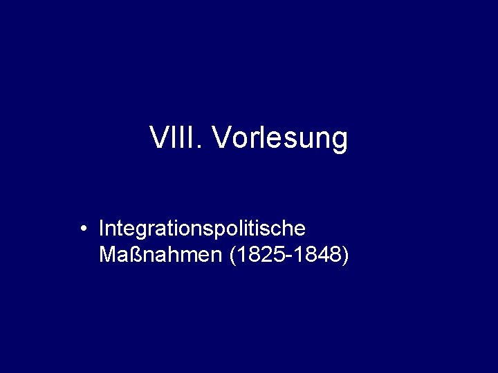 VIII. Vorlesung • Integrationspolitische Maßnahmen (1825 -1848) 