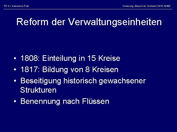 PD Dr. Hannelore Putz Vorlesung „Bayern im Vormärz (1815 -1848)“ Reform der Verwaltungseinheiten •