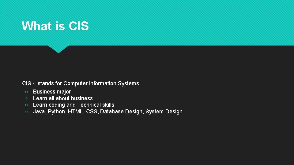 What is CIS - stands for Computer Information Systems ○ ○ Business major Learn
