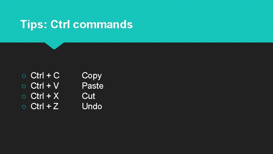Tips: Ctrl commands ○ ○ Ctrl + C Ctrl + V Ctrl + X