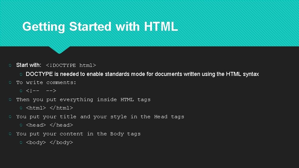 Getting Started with HTML ○ Start with: <!DOCTYPE html> ○ DOCTYPE is needed to