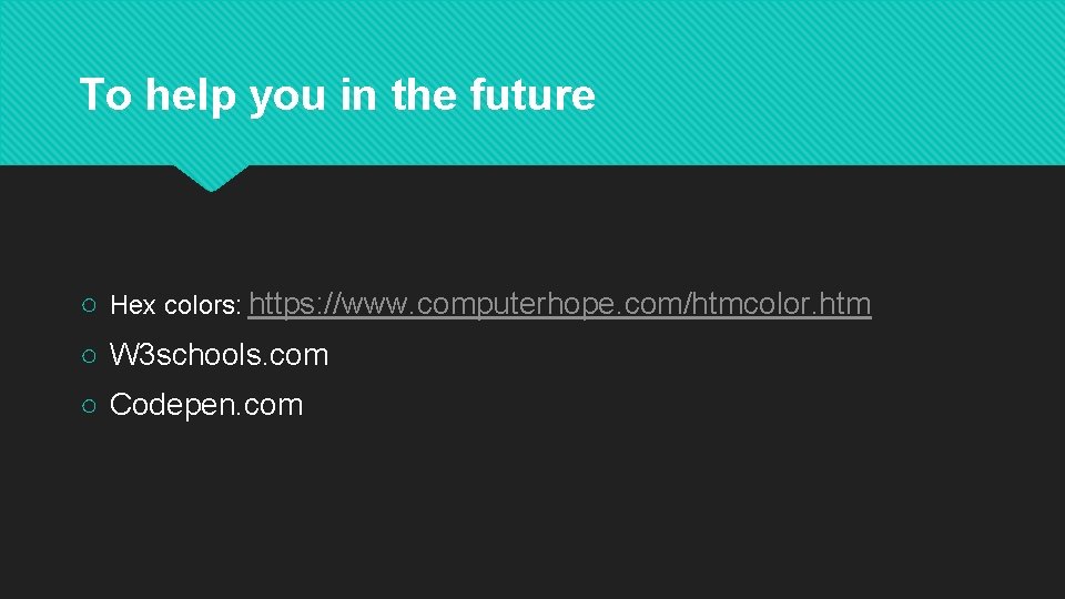 To help you in the future ○ Hex colors: https: //www. computerhope. com/htmcolor. htm