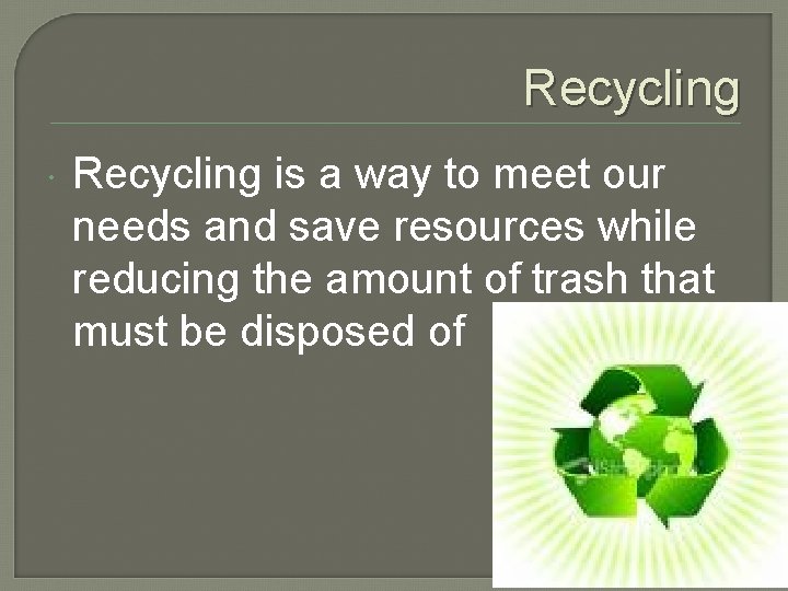 Recycling is a way to meet our needs and save resources while reducing the