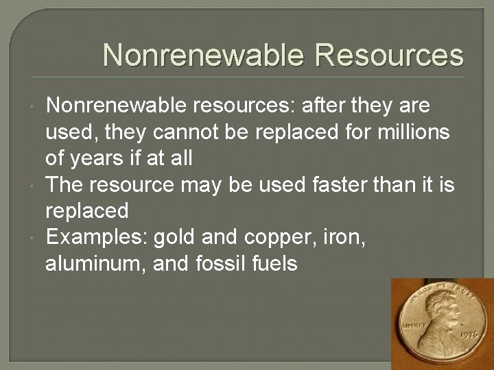 Nonrenewable Resources Nonrenewable resources: after they are used, they cannot be replaced for millions