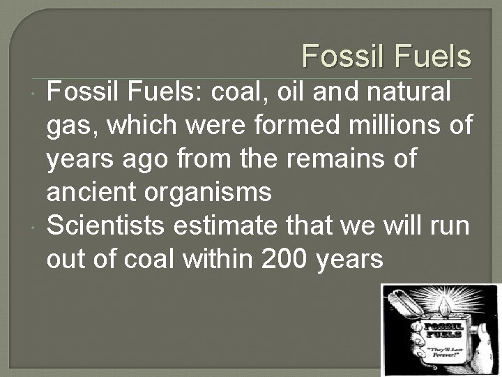 Fossil Fuels Fossil Fuels: coal, oil and natural gas, which were formed millions of