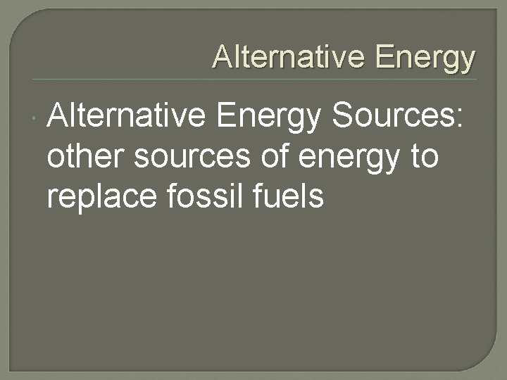 Alternative Energy Sources: other sources of energy to replace fossil fuels 