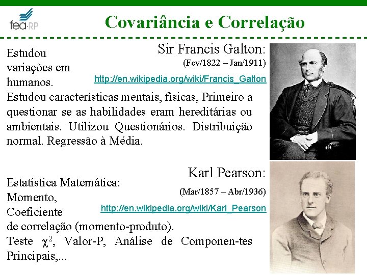 Covariância e Correlação Sir Francis Galton: Estudou (Fev/1822 – Jan/1911) variações em http: //en.