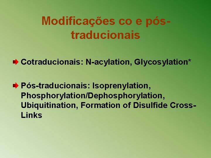 Modificações co e póstraducionais Cotraducionais: N-acylation, Glycosylation* Pós-traducionais: Isoprenylation, Phosphorylation/Dephosphorylation, Ubiquitination, Formation of Disulfide