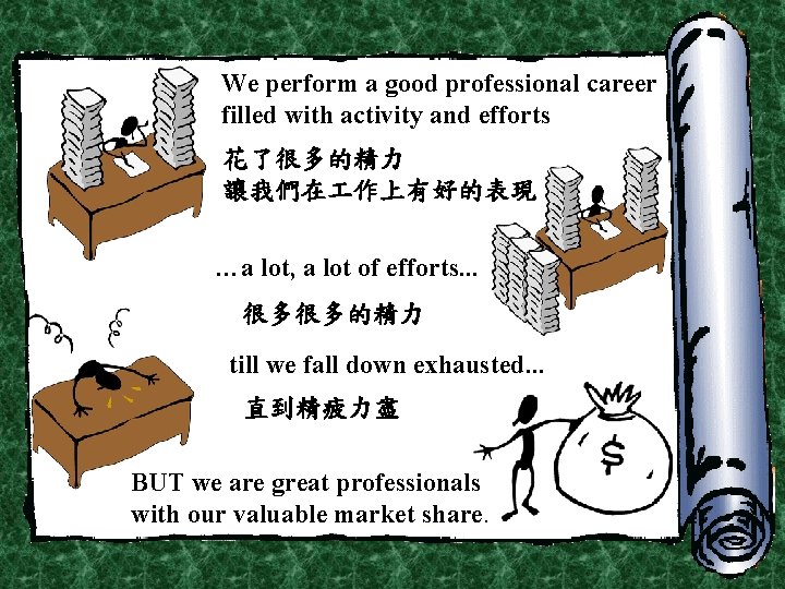 We perform a good professional career filled with activity and efforts 花了很多的精力 讓我們在 作上有好的表現