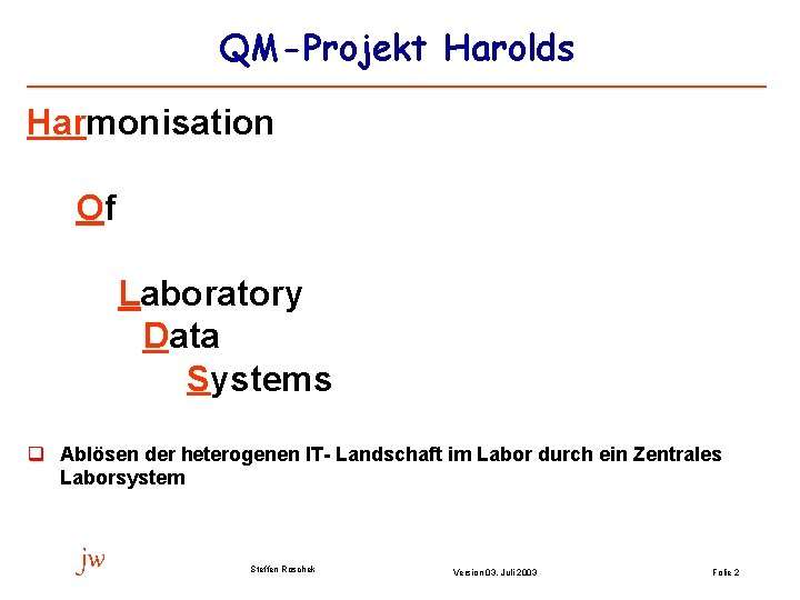 QM-Projekt Harolds Harmonisation Of Laboratory Data Systems q Ablösen der heterogenen IT- Landschaft im