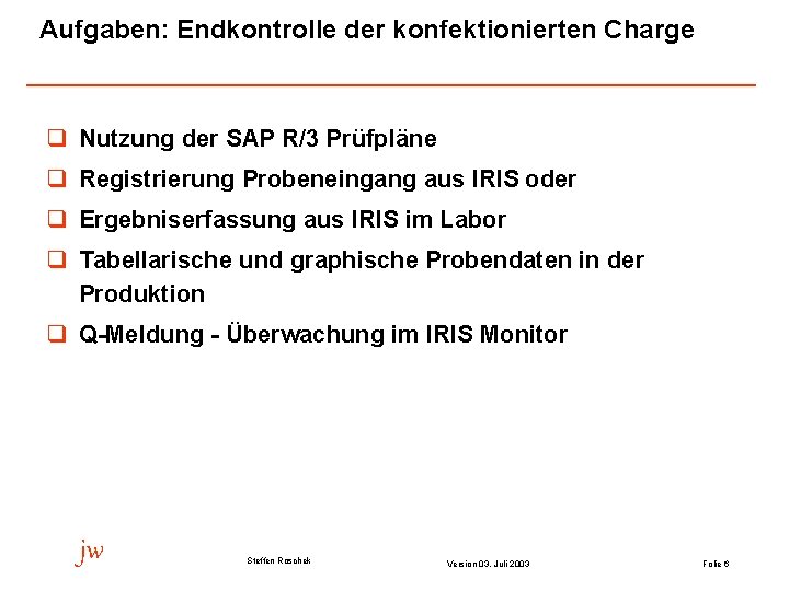 Aufgaben: Endkontrolle der konfektionierten Charge q Nutzung der SAP R/3 Prüfpläne q Registrierung Probeneingang