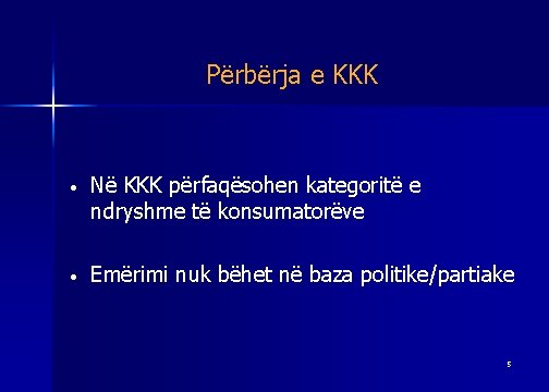 Përbërja e KKK • Në KKK përfaqësohen kategoritë e ndryshme të konsumatorëve • Emërimi