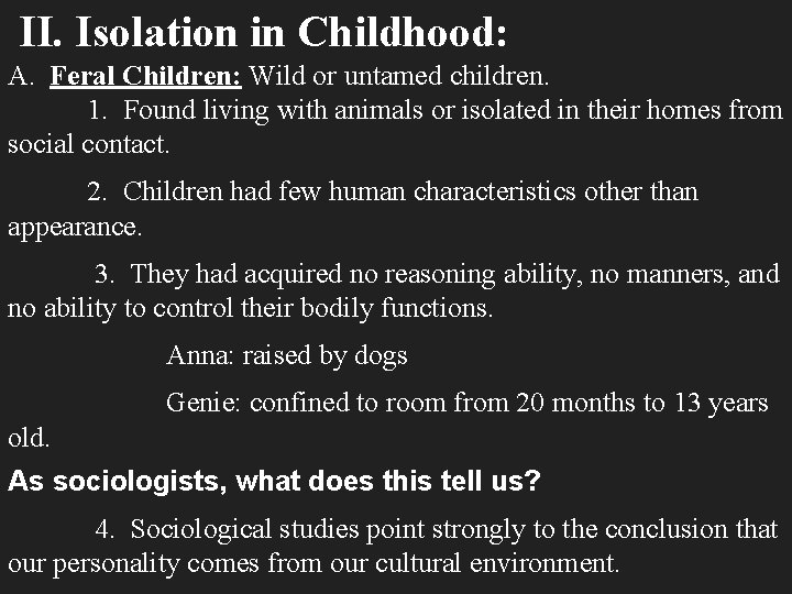 II. Isolation in Childhood: A. Feral Children: Wild or untamed children. 1. Found living
