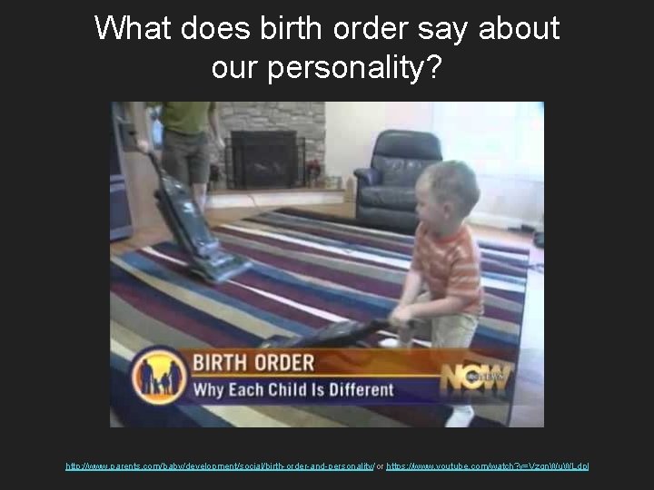 What does birth order say about our personality? http: //www. parents. com/baby/development/social/birth-order-and-personality/ or https: