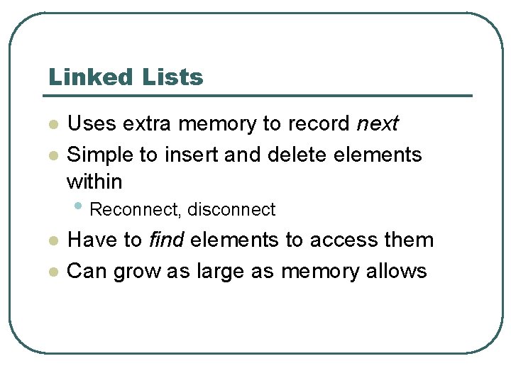 Linked Lists l l Uses extra memory to record next Simple to insert and