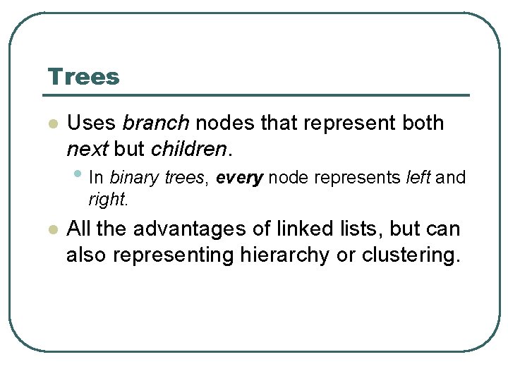 Trees l Uses branch nodes that represent both next but children. • In binary