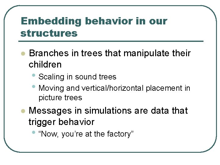 Embedding behavior in our structures l Branches in trees that manipulate their children •