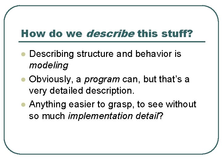 How do we describe this stuff? l l l Describing structure and behavior is