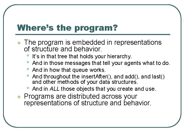 Where’s the program? l The program is embedded in representations of structure and behavior.