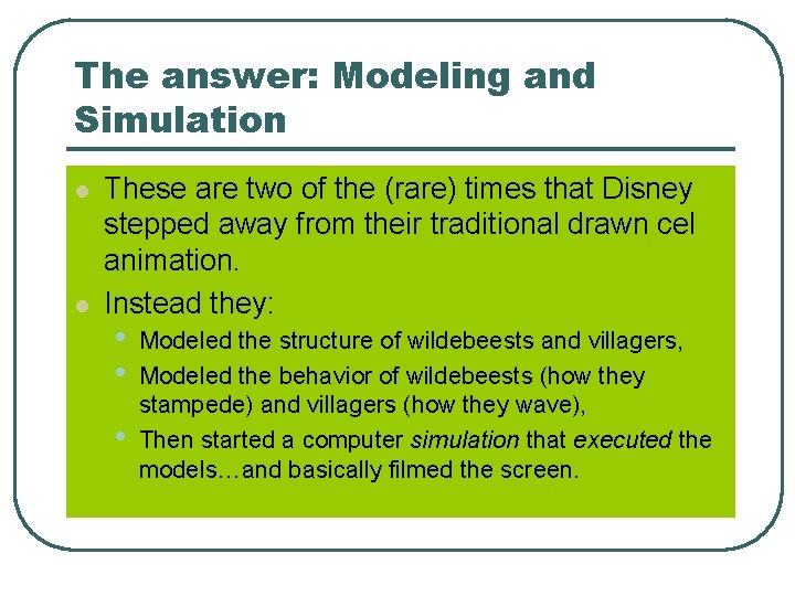 The answer: Modeling and Simulation l l These are two of the (rare) times