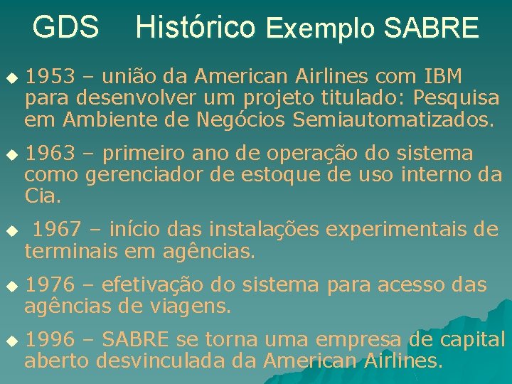 GDS u u u Histórico Exemplo SABRE 1953 – união da American Airlines com