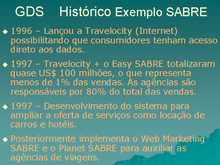 GDS u u Histórico Exemplo SABRE 1996 – Lançou a Travelocity (Internet) possibilitando que