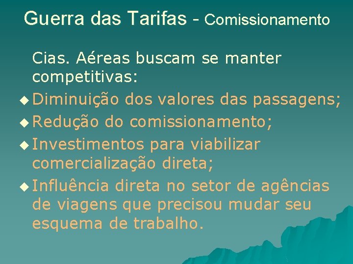 Guerra das Tarifas - Comissionamento Cias. Aéreas buscam se manter competitivas: u Diminuição dos