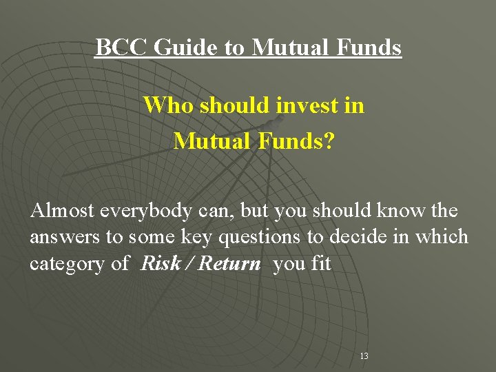 BCC Guide to Mutual Funds Who should invest in Mutual Funds? Almost everybody can,