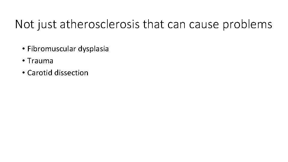 Not just atherosclerosis that can cause problems • Fibromuscular dysplasia • Trauma • Carotid