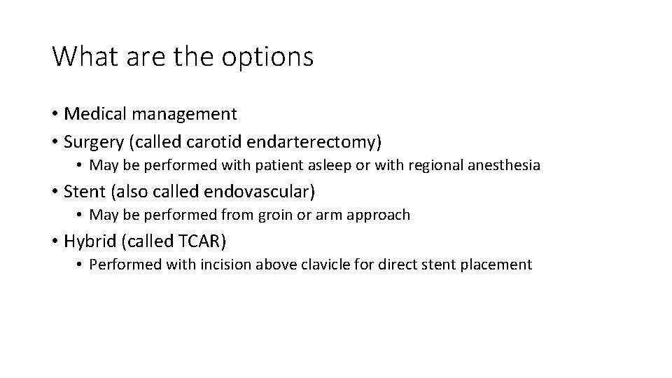 What are the options • Medical management • Surgery (called carotid endarterectomy) • May