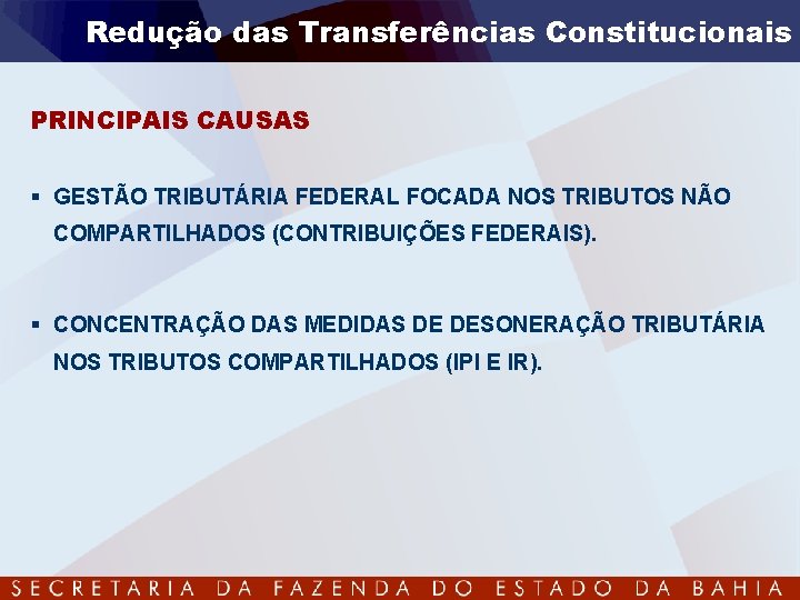 Redução das Transferências Constitucionais PRINCIPAIS CAUSAS § GESTÃO TRIBUTÁRIA FEDERAL FOCADA NOS TRIBUTOS NÃO