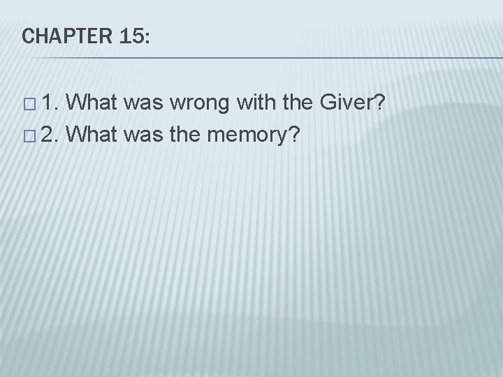 CHAPTER 15: � 1. What was wrong with the Giver? � 2. What was