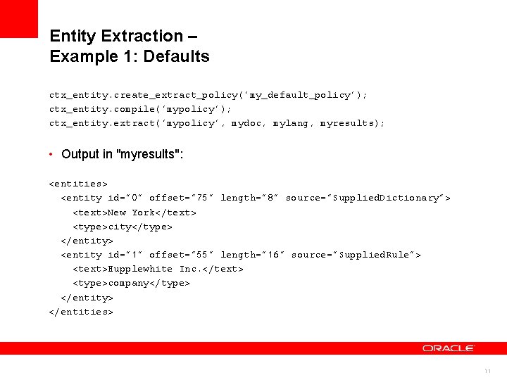 Entity Extraction – Example 1: Defaults ctx_entity. create_extract_policy('my_default_policy'); ctx_entity. compile('mypolicy'); ctx_entity. extract('mypolicy', mydoc, mylang,