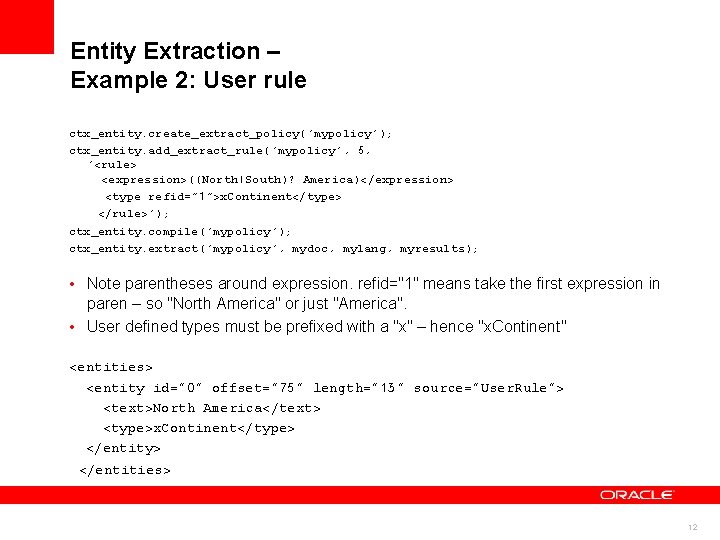 Entity Extraction – Example 2: User rule ctx_entity. create_extract_policy('mypolicy'); ctx_entity. add_extract_rule('mypolicy', 5, '<rule> <expression>((North|South)?