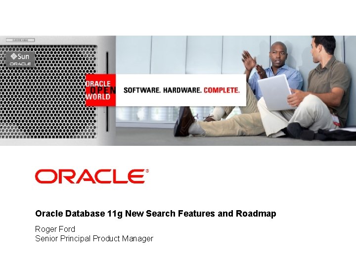 <Insert Picture Here> Oracle Database 11 g New Search Features and Roadmap Roger Ford