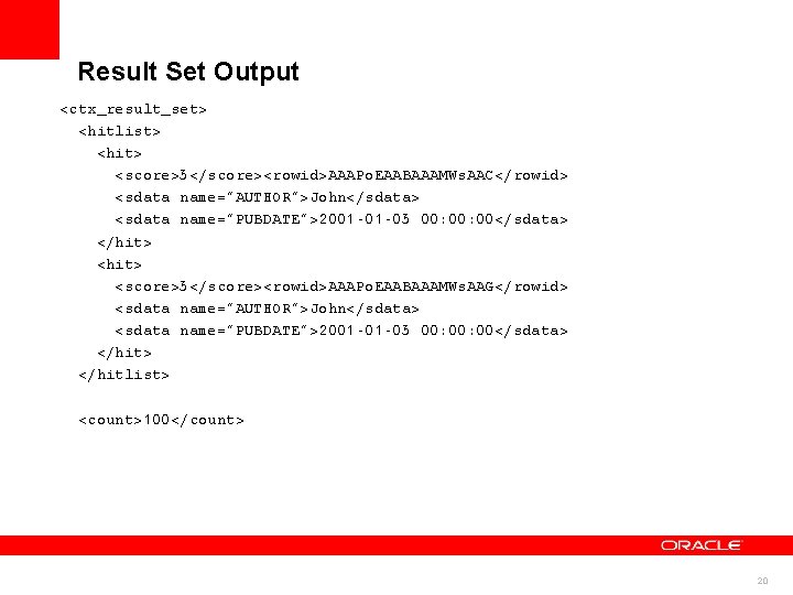 Result Set Output <ctx_result_set> <hitlist> <hit> <score>3</score><rowid>AAAPo. EAABAAAMWs. AAC</rowid> <sdata name="AUTHOR">John</sdata> <sdata name="PUBDATE">2001 -01