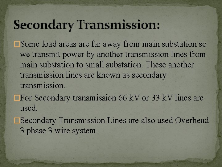 Secondary Transmission: �Some load areas are far away from main substation so we transmit