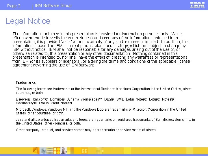 Page 2 IBM Software Group Legal Notice The information contained in this presentation is