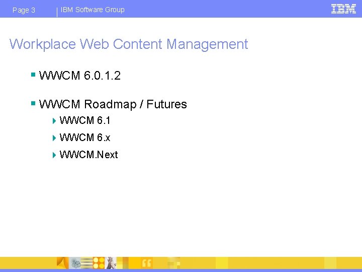 Page 3 IBM Software Group Workplace Web Content Management § WWCM 6. 0. 1.